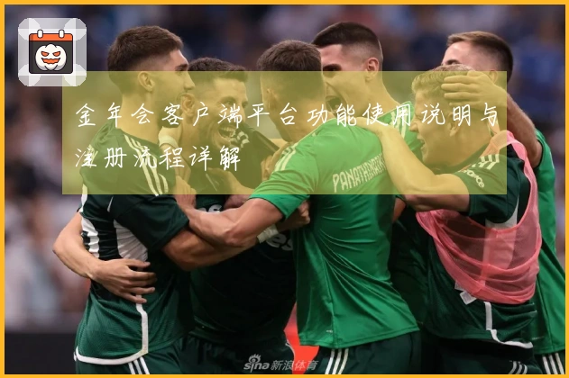 金年会客户端平台功能使用说明与注册流程详解