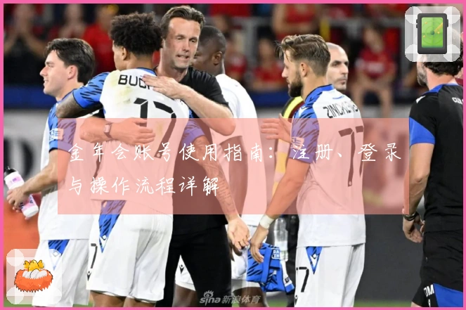 金年会账号使用指南：注册、登录与操作流程详解