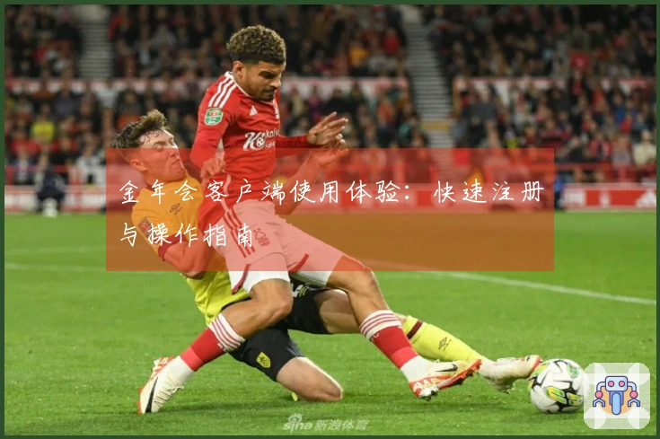 金年会客户端使用体验：快速注册与操作指南