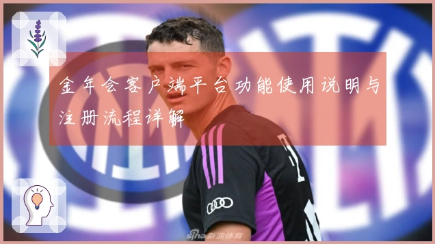 金年会客户端平台功能使用说明与注册流程详解